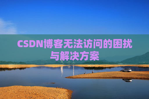 CSDN博客无法访问的困扰与解决方案