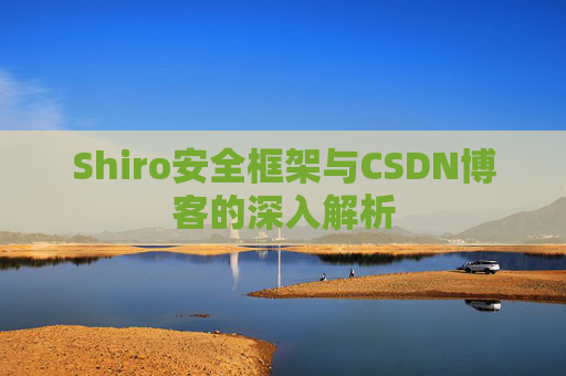 Shiro安全框架与CSDN博客的深入解析